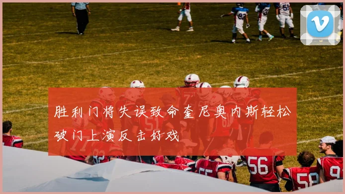 胜利门将失误致命奎尼奥内斯轻松破门上演反击好戏