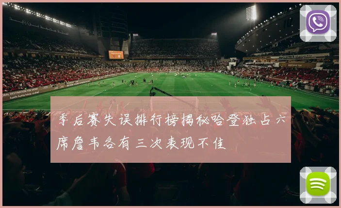 季后赛失误排行榜揭秘哈登独占六席詹韦各有三次表现不佳