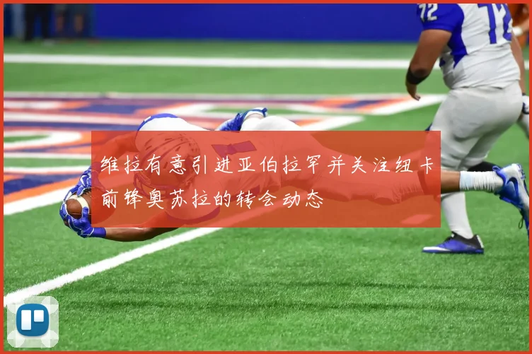维拉有意引进亚伯拉罕并关注纽卡前锋奥苏拉的转会动态